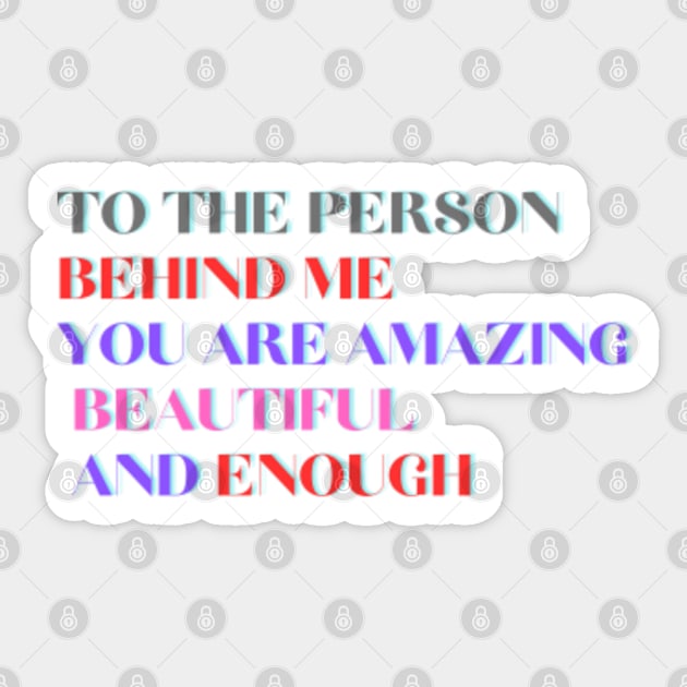 To The Person Behind Me You Are Amazing Beautiful And Enough Sticker by ShongyShop